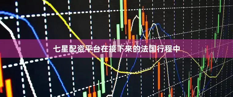七星配资平台在接下来的法国行程中