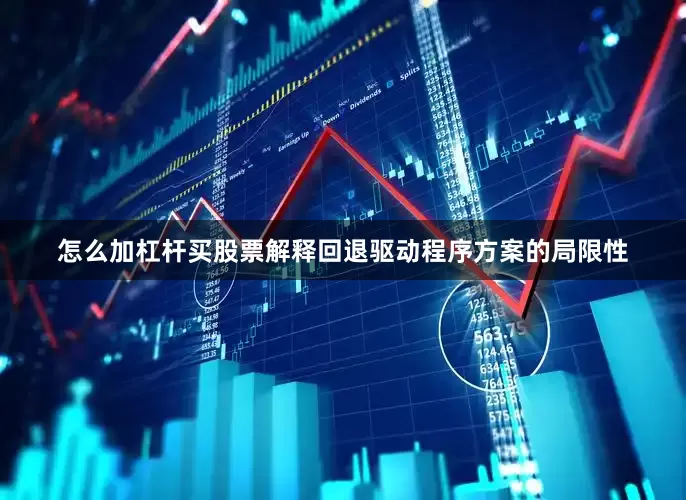 怎么加杠杆买股票解释回退驱动程序方案的局限性