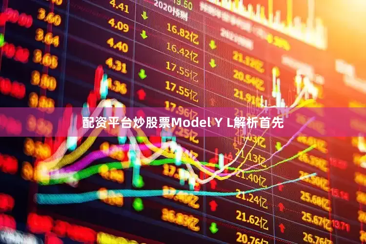 配资平台炒股票Model Y L解析首先