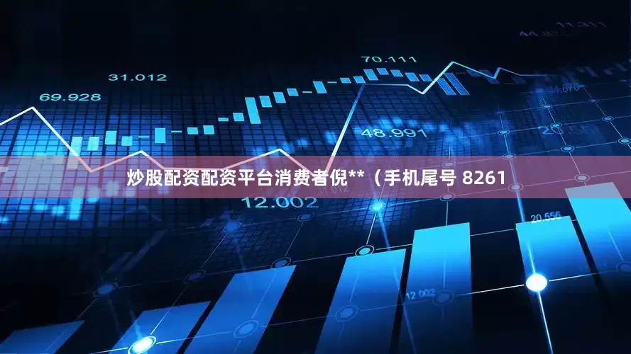 炒股配资配资平台消费者倪**（手机尾号 8261