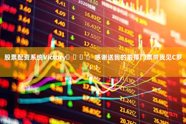 股票配资系统Victory✌️⚽️ 感谢送我的前排门票带我见C罗！！