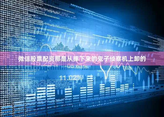 微信股票配资那是从摔下来的鬼子侦察机上卸的