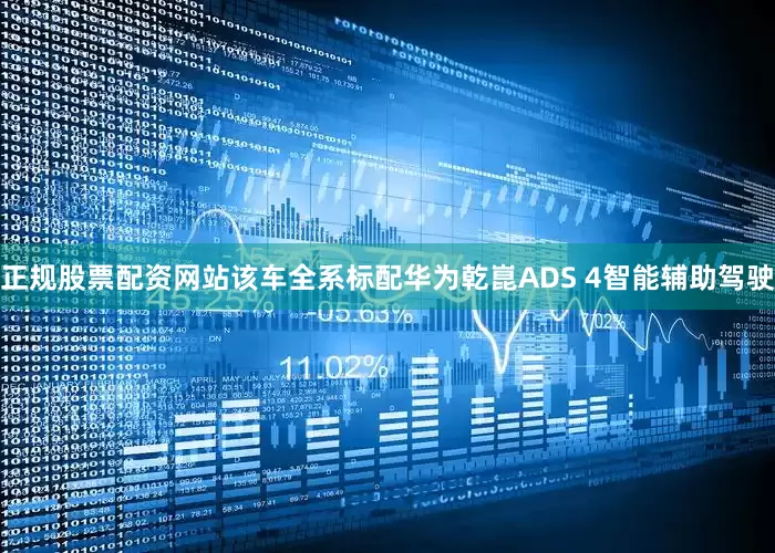 正规股票配资网站该车全系标配华为乾崑ADS 4智能辅助驾驶