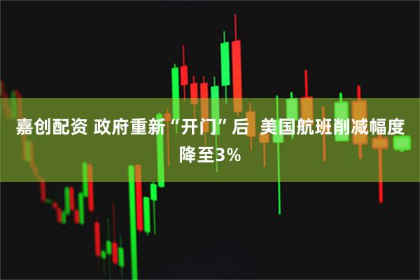嘉创配资 政府重新“开门”后  美国航班削减幅度降至3%